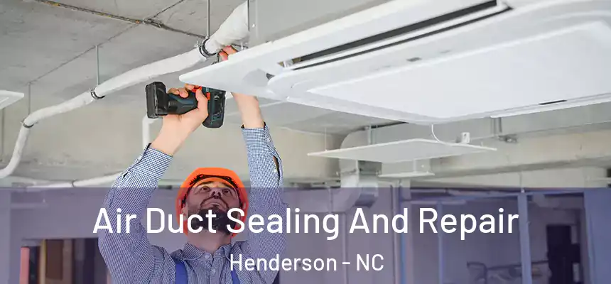  Air Duct Sealing And Repair Henderson - NC