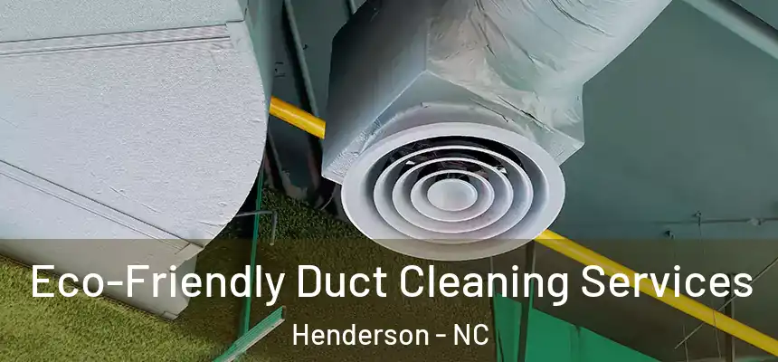  Eco-Friendly Duct Cleaning Services Henderson - NC