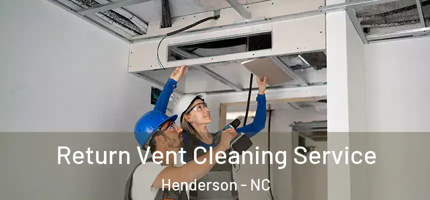  Return Vent Cleaning Service Henderson - NC
