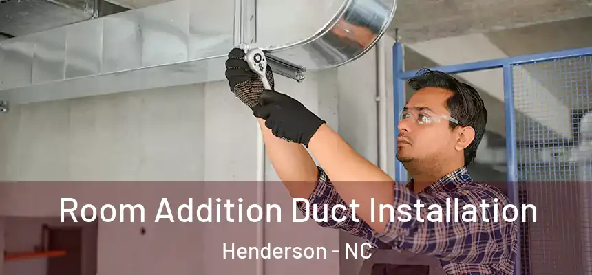  Room Addition Duct Installation Henderson - NC